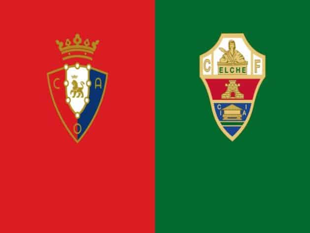 Soi kèo nhà cái bóng đá trận Osasuna vs Elche 19:00 – 18/04/2021